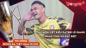 Tin nóng BĐVN 19/9: Thủ môn Việt Kiều Patrik Lê Giang nhận vinh dự đặc biệt