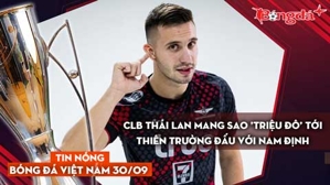 Tin nóng BĐVN 30/9: CLB Thái Lan mang sao 'triệu đô' tới Thiên Trường đấu với Nam Định