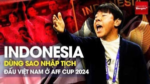 Indonesia tuyên bố dùng cầu thủ nhập tịch đấu Việt Nam tại AFF Cup 2024