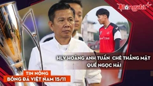 Tin nóng BĐVN 15/11: HLV Hoàng Anh Tuấn chê thẳng mặt Quế Ngọc Hải