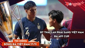 Tin nóng BĐVN 16/11: ĐT Thái Lan phải sang Việt Nam đá AFF Cup