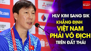 HLV Kim Sang Sik muốn gần 5 vạn CĐV Thái Lan tại Rajamangala phải chứng kiến Việt Nam vô địch