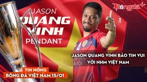 Tin nóng BĐVN 15/1: Jason Quang Vinh báo tin vui với NHM Việt Nam